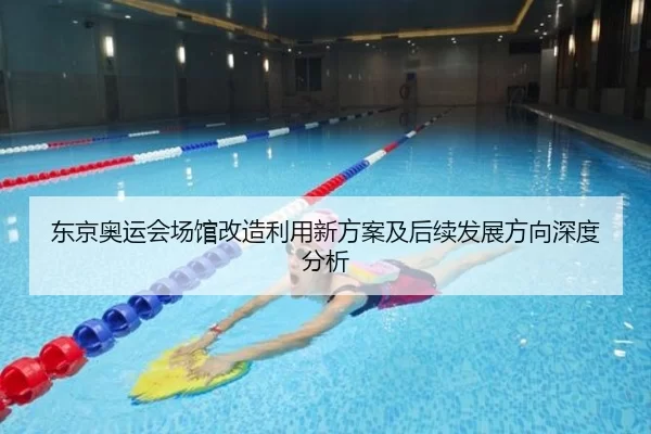 东京奥运会场馆改造利用新方案及后续发展方向深度分析